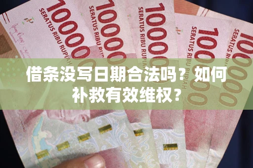 北京借条没写日期合法吗？如何补救有效维权？