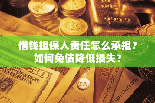 北京借钱担保人责任怎么承担？如何免债降低损失？