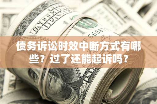 北京债务诉讼时效中断方式有哪些？过了还能起诉吗？