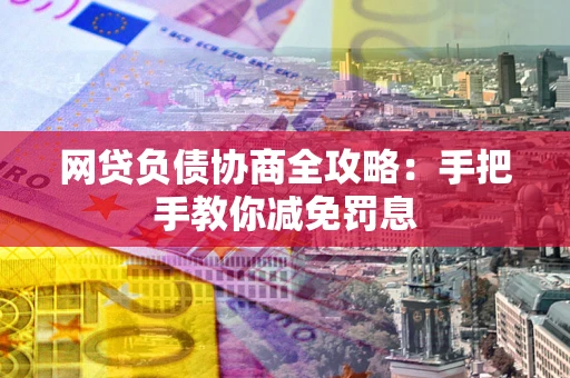 北京网贷负债协商全攻略：手把手教你减免罚息