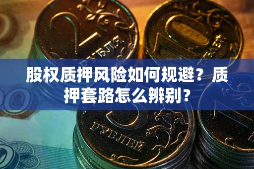 北京股权质押风险如何规避？质押套路怎么辨别？