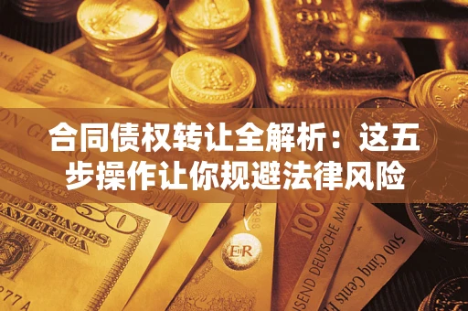 北京合同债权转让全解析：这五步操作让你规避法律风险