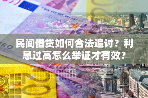 北京民间借贷如何合法追讨？利息过高怎么举证才有效？