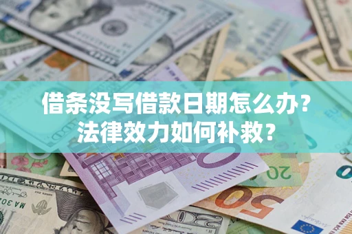 北京借条没写借款日期怎么办?法律效力如何补救? 北京借条没写借款日期怎么办?法律效力如何补救?