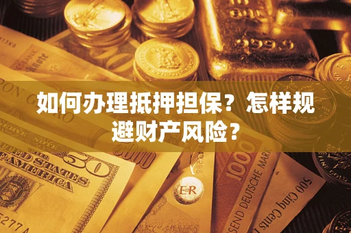 北京如何办理抵押担保？怎样规避财产风险？