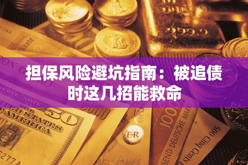北京担保风险避坑指南：被追债时这几招能救命