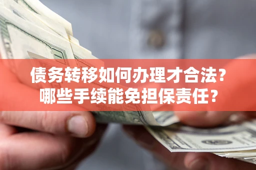 北京债务转移如何办理才合法？哪些手续能免担保责任？