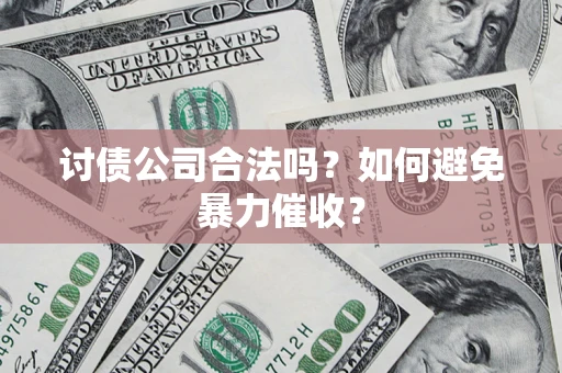 北京讨债公司合法吗？如何避免暴力催收？