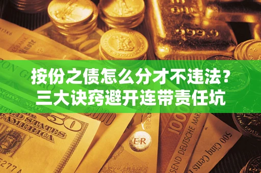 北京按份之债怎么分才不违法？三大诀窍避开连带责任坑