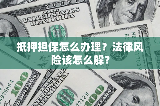 北京抵押担保怎么办理？法律风险该怎么躲？
