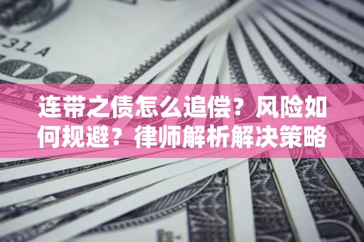 北京连带之债怎么追偿？风险如何规避？律师解析解决策略