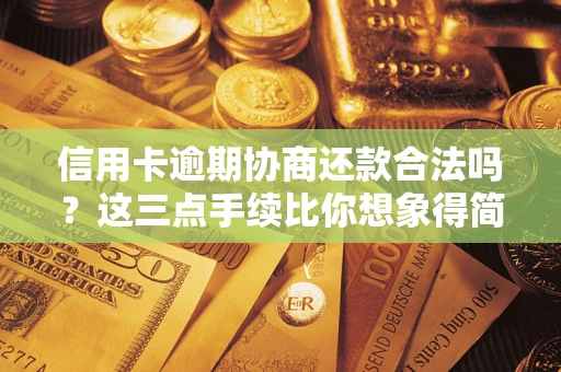 北京信用卡逾期协商还款合法吗？这三点手续比你想象得简单