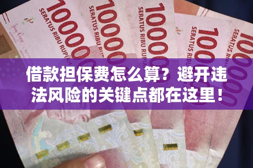 北京借款担保费怎么算？避开违法风险的关键点都在这里！