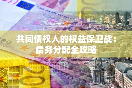 北京共同债权人的权益保卫战：债务分配全攻略