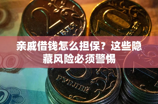 北京亲戚借钱怎么担保？这些隐藏风险必须警惕
