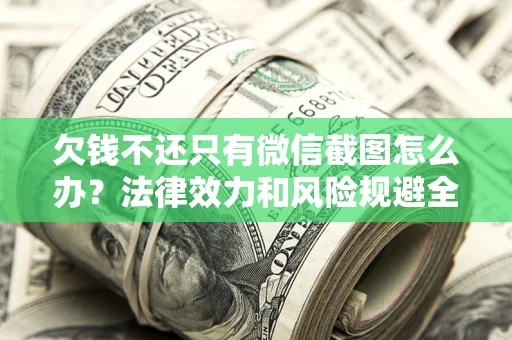 北京欠钱不还只有微信截图怎么办？法律效力和风险规避全解析