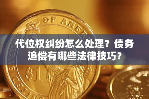 北京代位权纠纷怎么处理？债务追偿有哪些法律技巧？