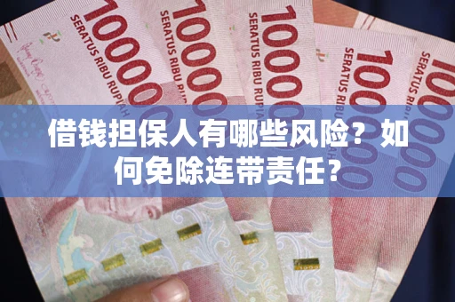 北京借钱担保人有哪些风险？如何免除连带责任？