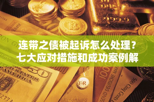 北京连带之债被起诉怎么处理？七大应对措施和成功案例解析