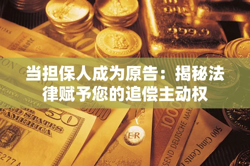 北京当担保人成为原告:揭秘法律赋予您的追偿主动权 北京当担保人成为原告:揭秘法律赋予您的追偿主动权