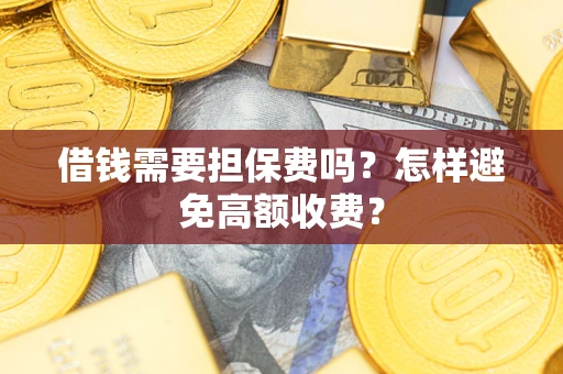 北京借钱需要担保费吗？怎样避免高额收费？