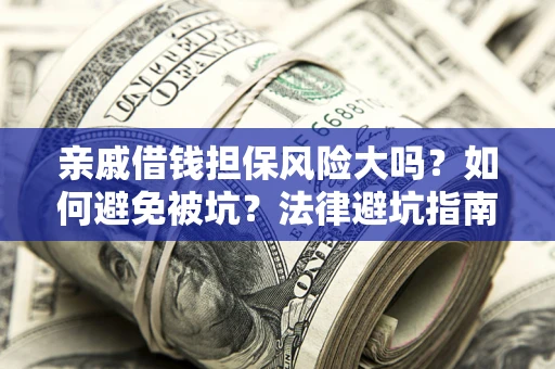 北京亲戚借钱担保风险大吗？如何避免被坑？法律避坑指南