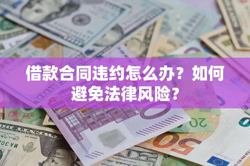 北京借款合同违约怎么办？如何避免法律风险？