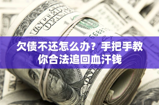 北京欠债不还怎么办?手把手教你合法追回血汗钱 北京欠债不还怎么办?手把手教你合法追回血汗钱