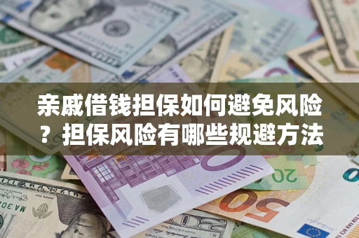 北京亲戚借钱担保如何避免风险？担保风险有哪些规避方法？