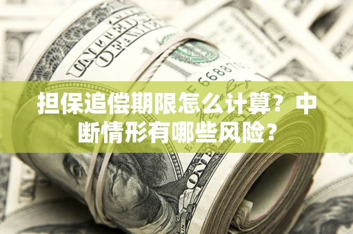 北京担保追偿期限怎么计算？中断情形有哪些风险？