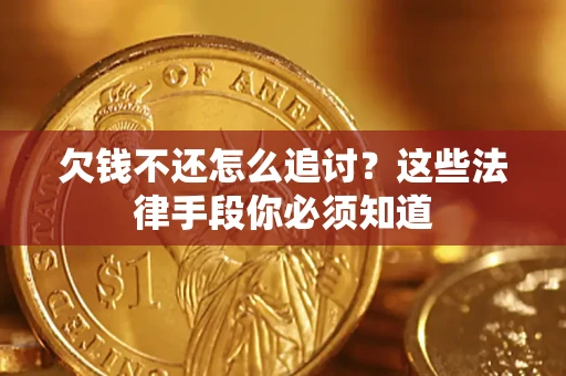 北京欠钱不还怎么追讨？这些法律手段你必须知道