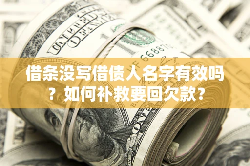 北京借条没写借债人名字有效吗？如何补救要回欠款？