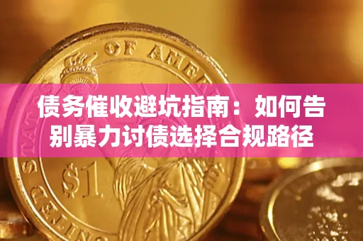 北京债务催收避坑指南：如何告别暴力讨债选择合规路径