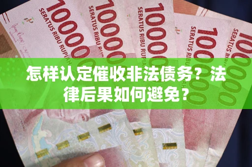 北京怎样认定催收非法债务？法律后果如何避免？