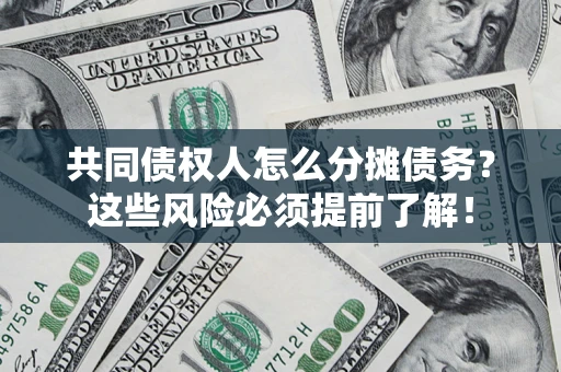 北京共同债权人怎么分摊债务？这些风险必须提前了解！