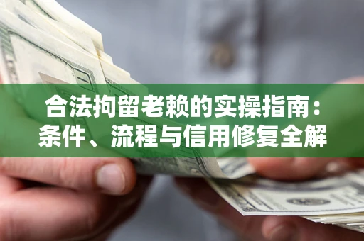 北京合法拘留老赖的实操指南:条件、流程与信用修复全解析 北京合法拘留老赖的实操指南:条件、流程与信用修复全解析