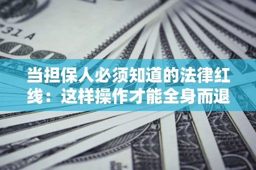 北京当担保人必须知道的法律红线：这样操作才能全身而退